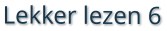 Lekker lezen 6